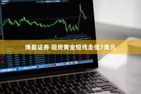 博盈证券 现货黄金短线走低7美元